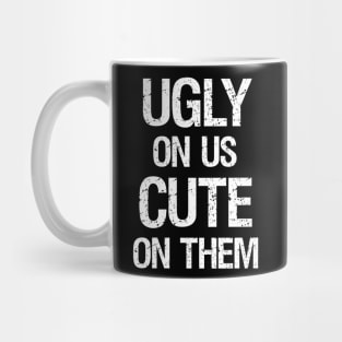 Ugly On Us Cute On Them Mug